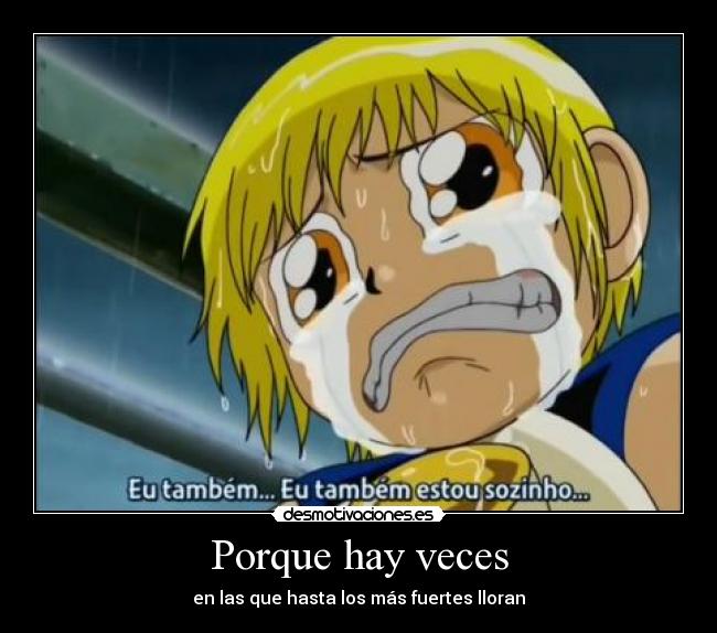 Porque hay veces - en las que hasta los más fuertes lloran