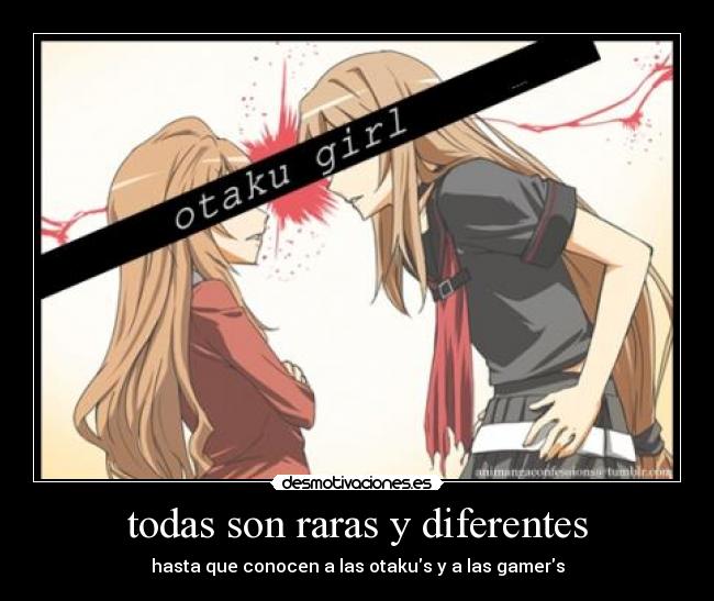 todas son raras y diferentes - hasta que conocen a las otakus y a las gamers