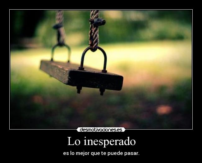 Lo inesperado - es lo mejor que te puede pasar.