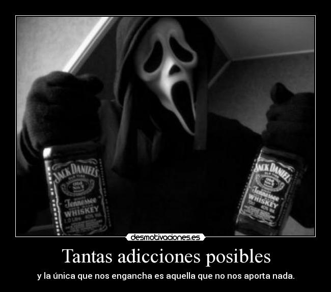 Tantas adicciones posibles - y la única que nos engancha es aquella que no nos aporta nada.