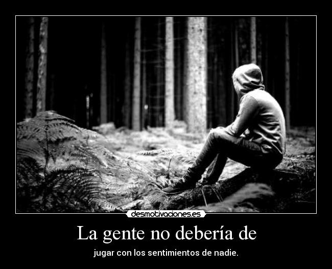 La gente no debería de - 