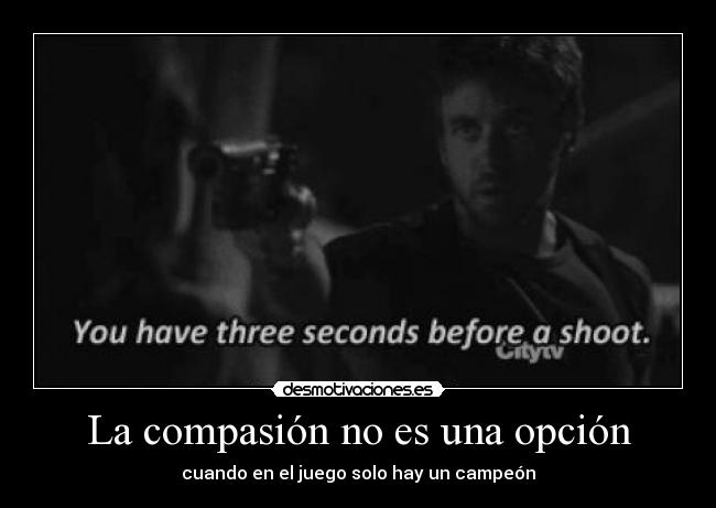 La compasión no es una opción - cuando en el juego solo hay un campeón