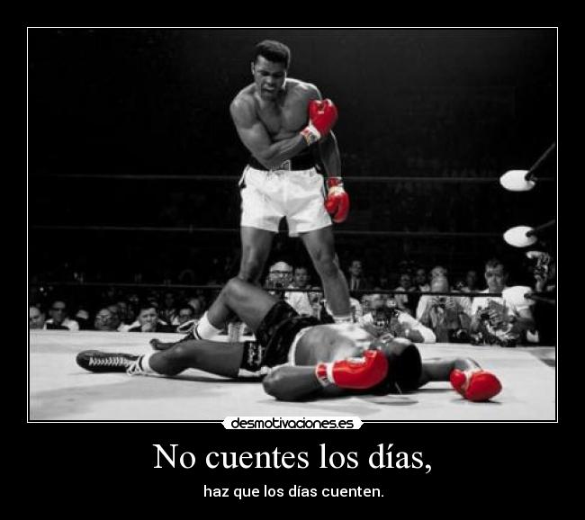 No cuentes los días, - haz que los días cuenten.