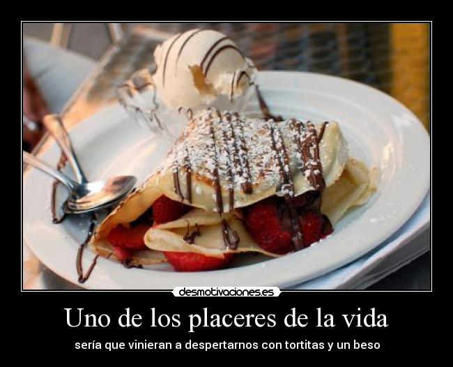 Uno de los placeres de la vida - sería que vinieran a despertarnos con tortitas y un beso