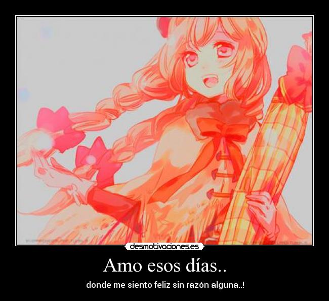 Amo esos días.. - donde me siento feliz sin razón alguna..!