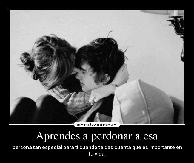 Aprendes a perdonar a esa -