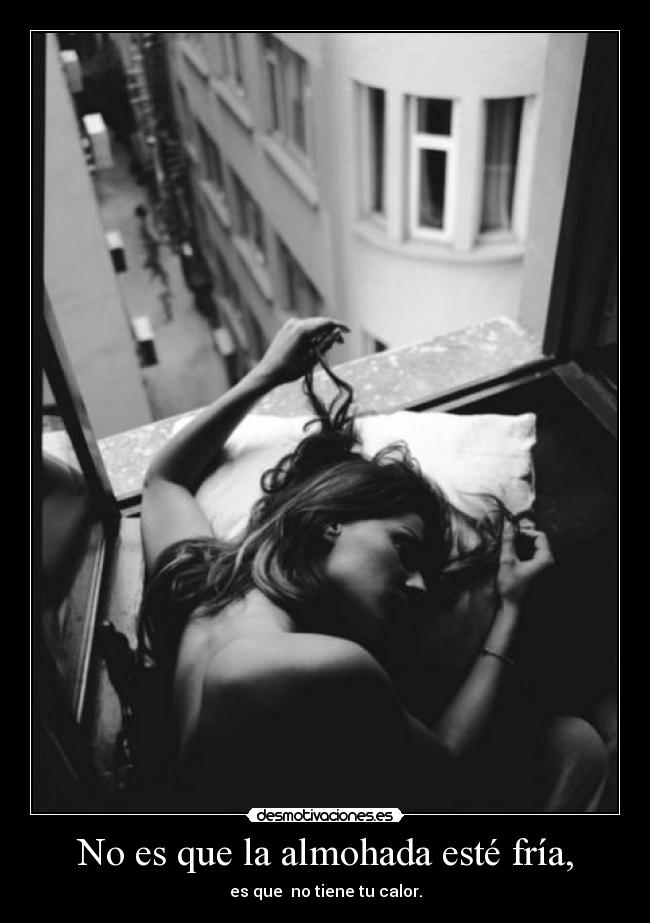 No es que la almohada esté fría, -