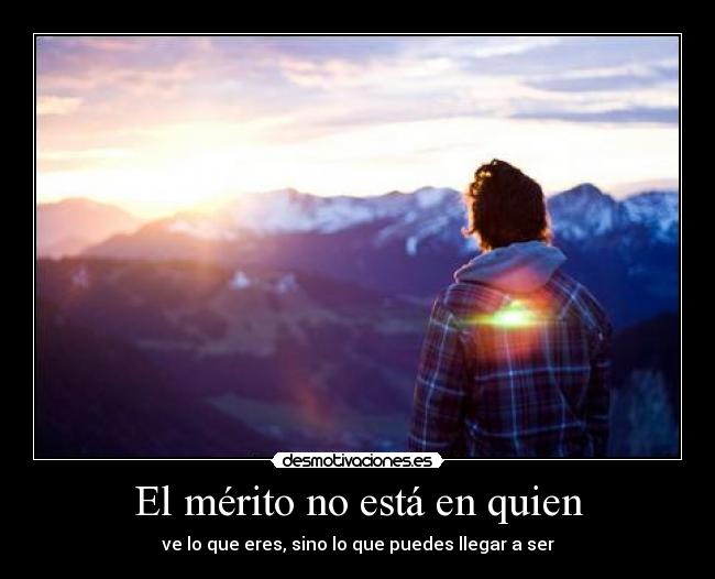 El mérito no está en quien -