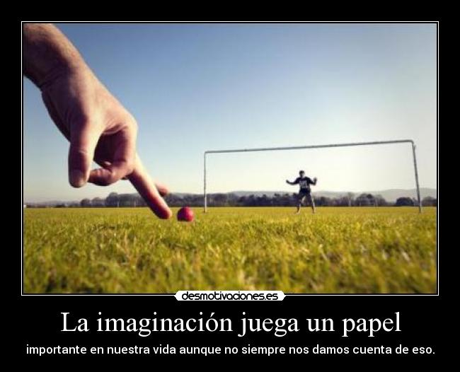 La imaginación juega un papel -