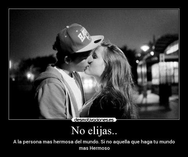 No elijas.. -