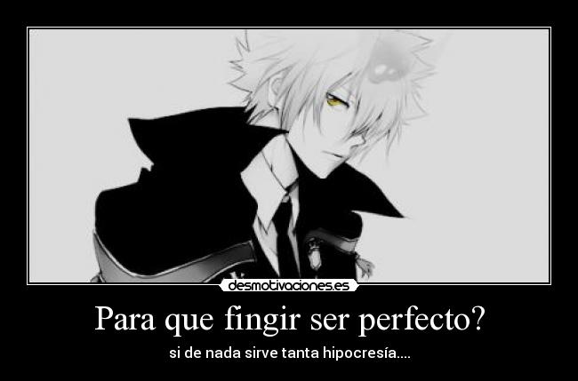 Para que fingir ser perfecto? - si de nada sirve tanta hipocresía....