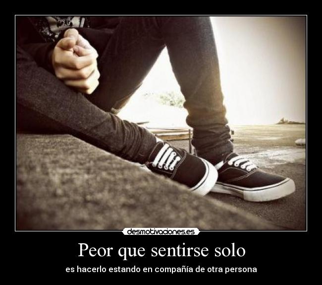 Peor que sentirse solo -