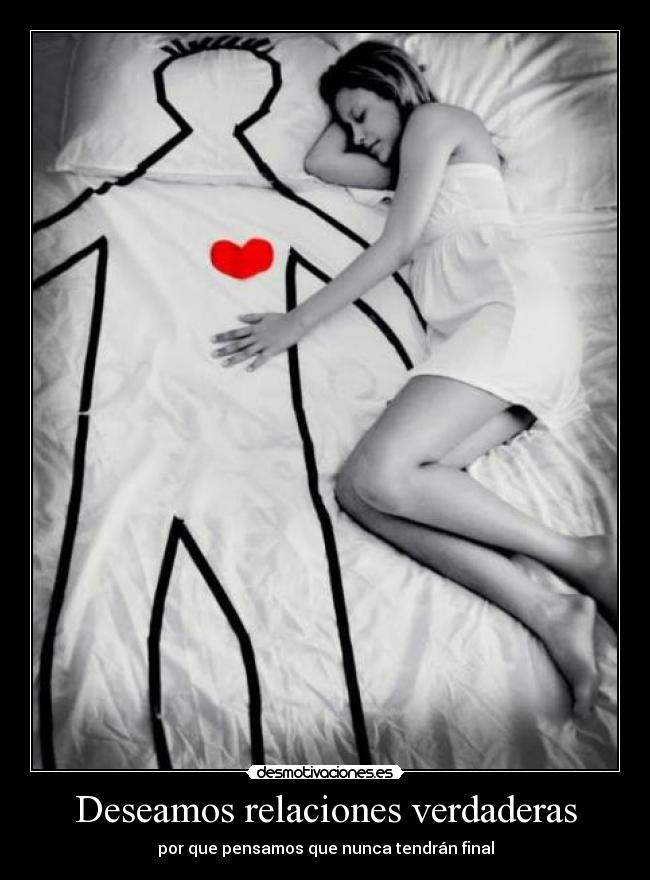 Deseamos relaciones verdaderas - por que pensamos que nunca tendrán final