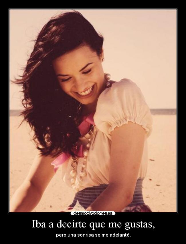 Iba a decirte que me gustas, -