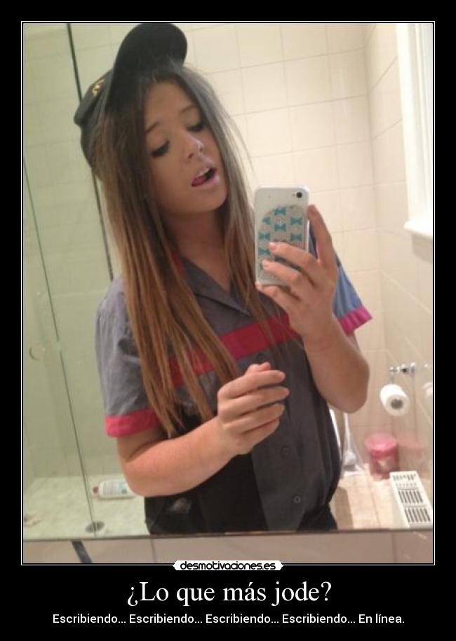 ¿Lo que más jode? - Escribiendo... Escribiendo... Escribiendo... Escribiendo... En línea.