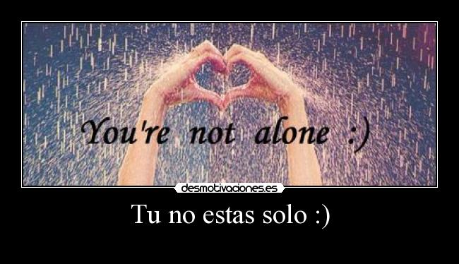 Tu no estas solo :) -