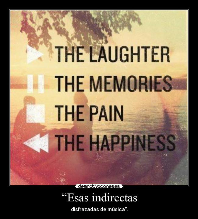 “Esas indirectas - disfrazadas de música”.