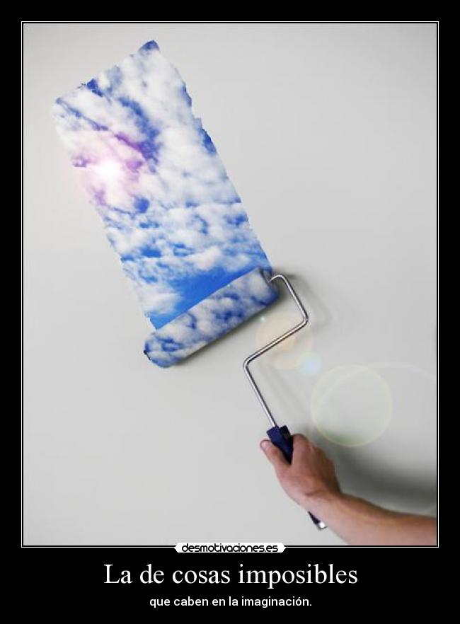 La de cosas imposibles - que caben en la imaginación.