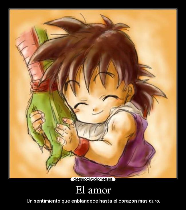 El amor - Un sentimiento que enblandece hasta el corazon mas duro.