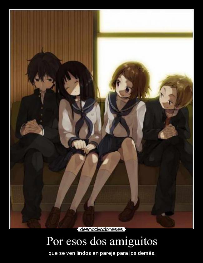 Por esos dos amiguitos - que se ven lindos en pareja para los demás.