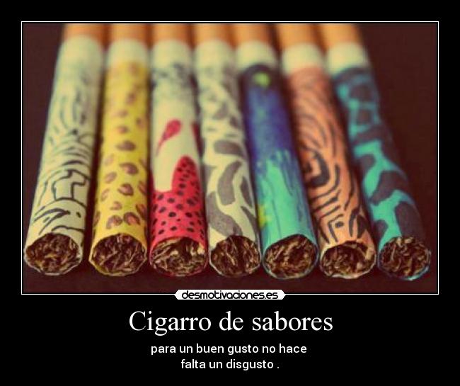 Cigarro de sabores - para un buen gusto no hace
falta un disgusto .