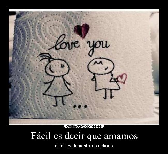Fácil es decir que amamos - dificil es demostrarlo a diario.