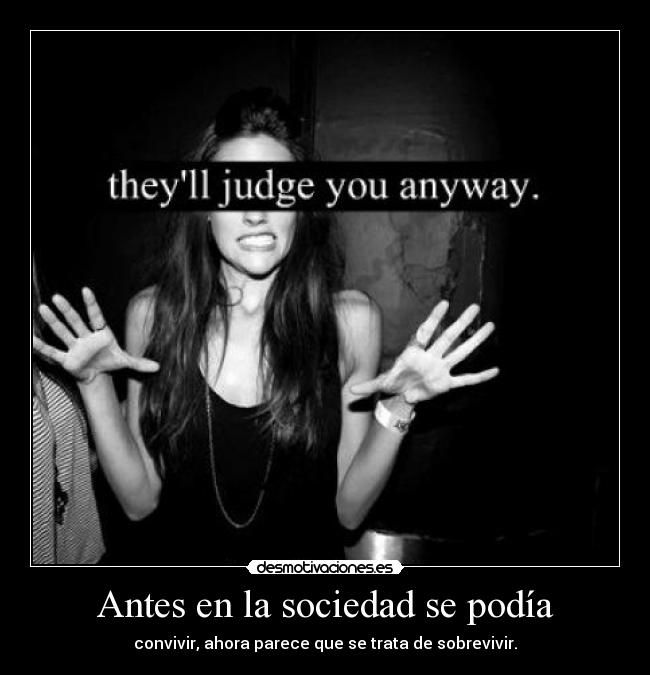 Antes en la sociedad se podía - convivir, ahora parece que se trata de sobrevivir.