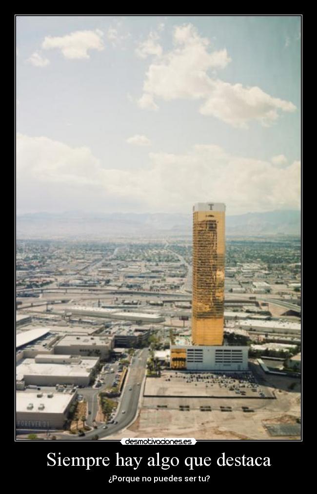 Siempre hay algo que destaca - ¿Porque no puedes ser tu?
