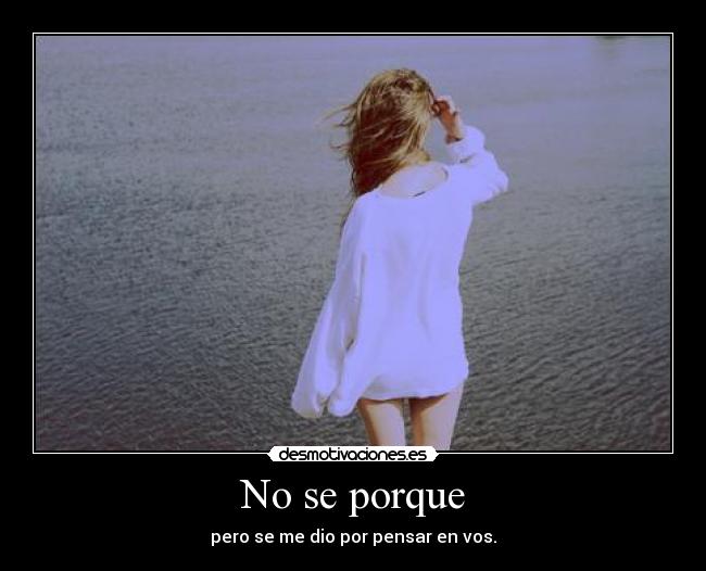 No se porque - pero se me dio por pensar en vos.