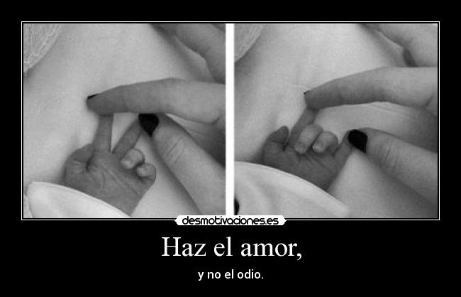 Haz el amor, - y no el odio.