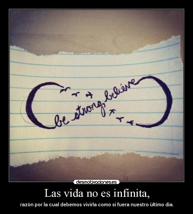 Las vida no es infinita, -