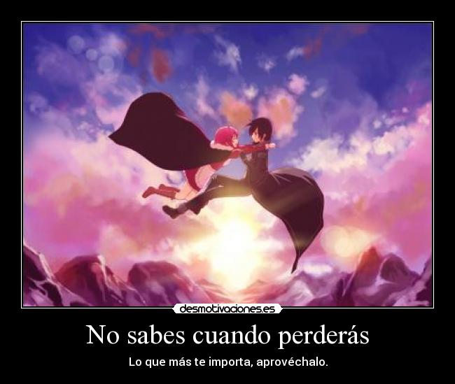 No sabes cuando perderás -
