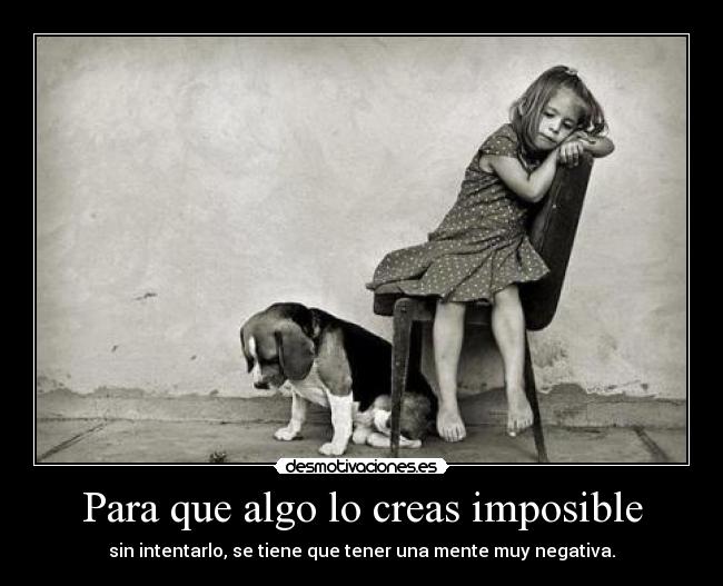 Para que algo lo creas imposible -
