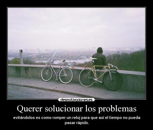 Querer solucionar los problemas - 