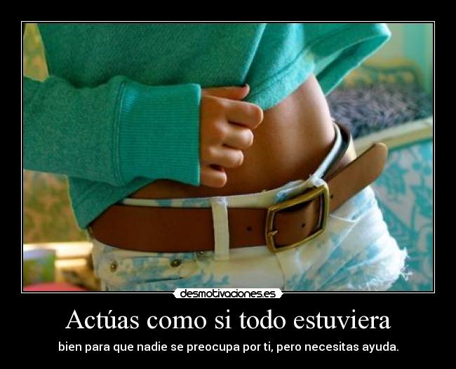 Actúas como si todo estuviera - 