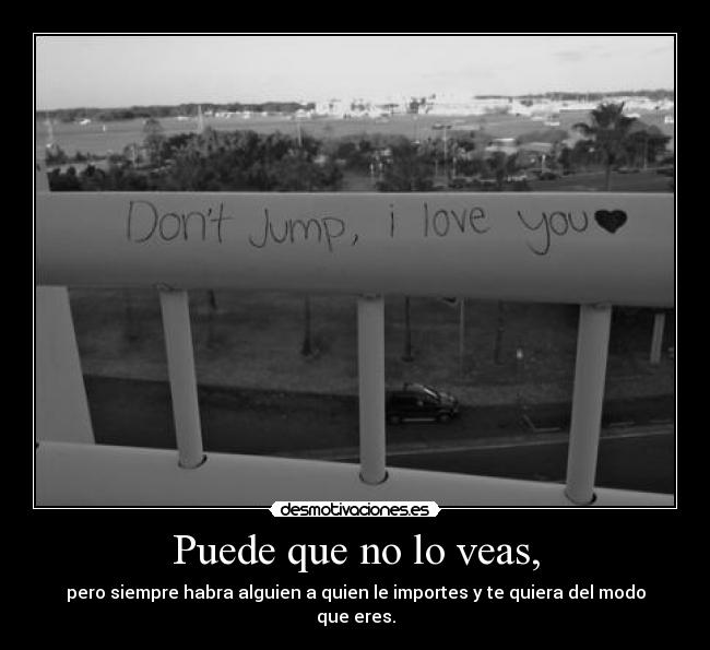 Puede que no lo veas, - pero siempre habra alguien a quien le importes y te quiera del modo que eres.