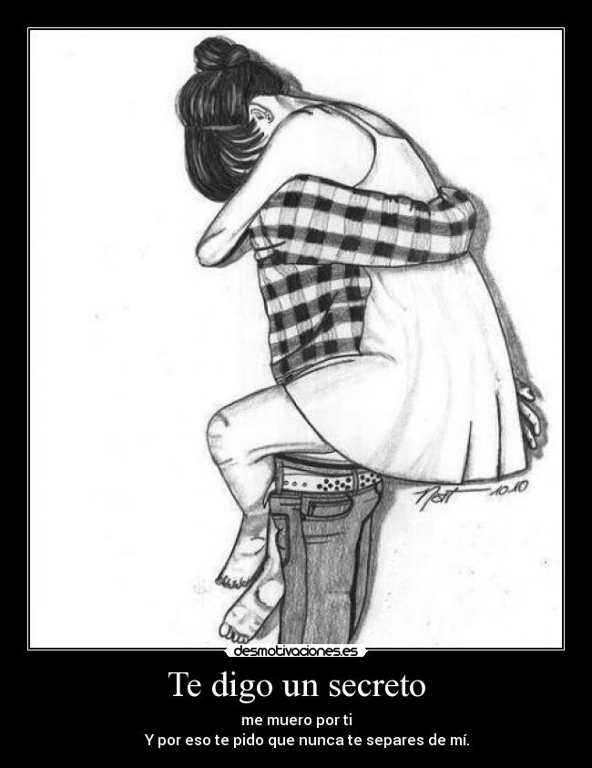 Te digo un secreto - me muero por ti
      Y por eso te pido que nunca te separes de mí.