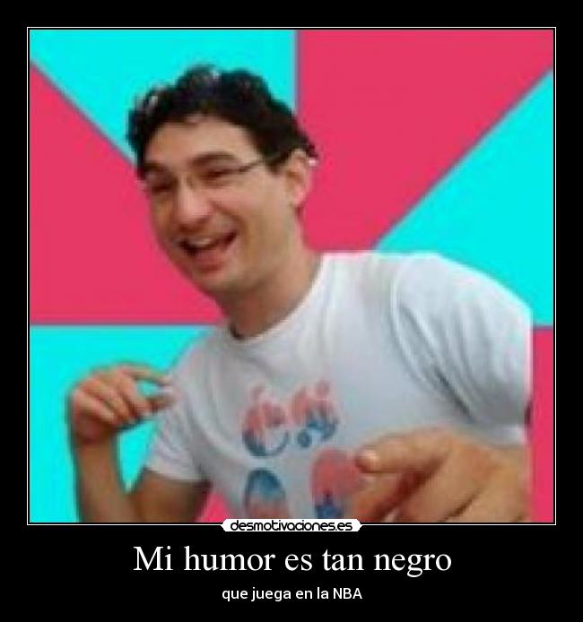 Mi humor es tan negro -