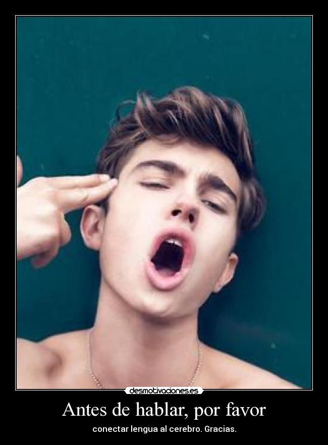 Antes de hablar, por favor - conectar lengua al cerebro. Gracias.
