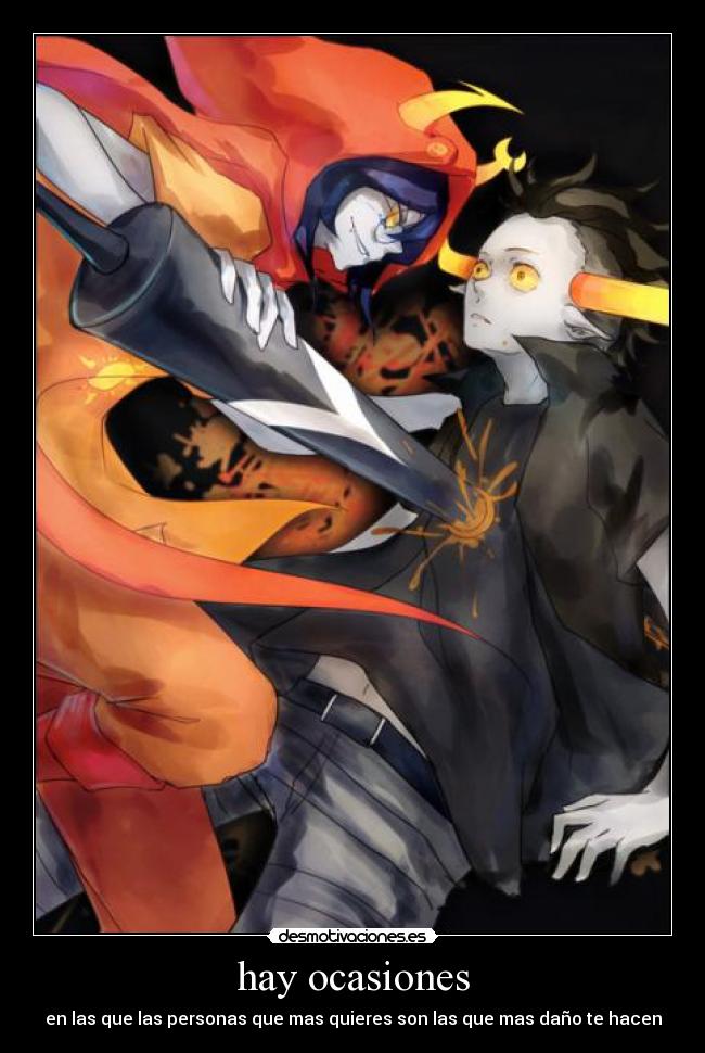hay ocasiones - en las que las personas que mas quieres son las que mas daño te hacen