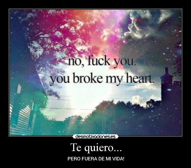 Te quiero... - PERO FUERA DE MI VIDA!