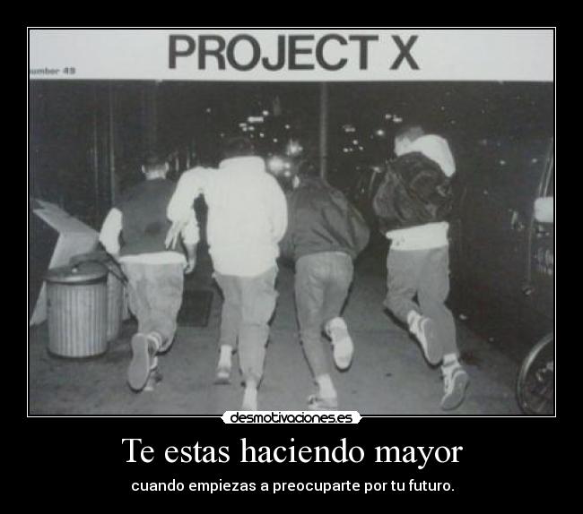 Te estas haciendo mayor - cuando empiezas a preocuparte por tu futuro.