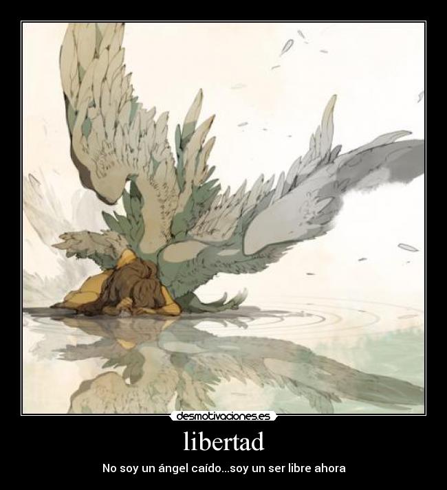libertad - No soy un ángel caído...soy un ser libre ahora