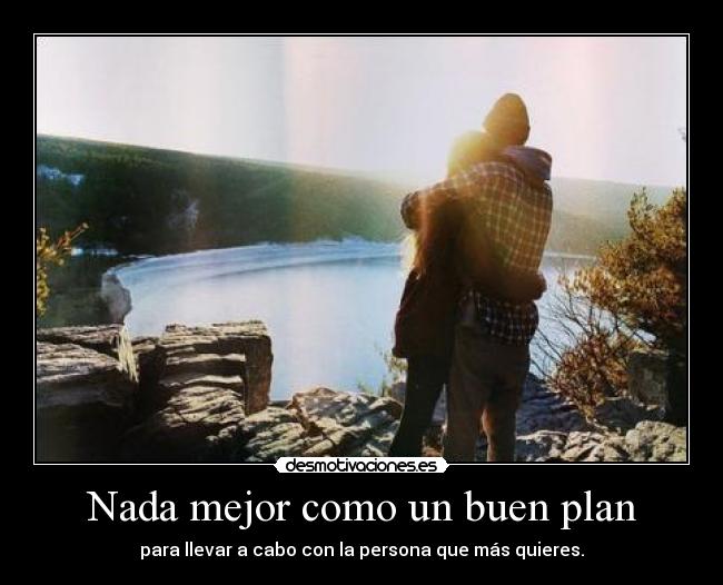 Nada mejor como un buen plan - para llevar a cabo con la persona que más quieres.
