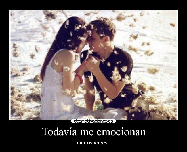 Todavía me emocionan - ciertas voces...