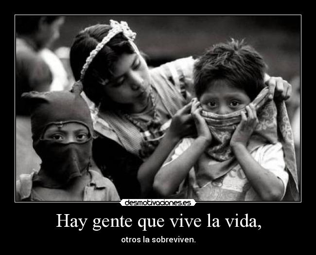 Hay gente que vive la vida, - otros la sobreviven.