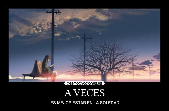 A VECES - ES MEJOR ESTAR EN LA SOLEDAD