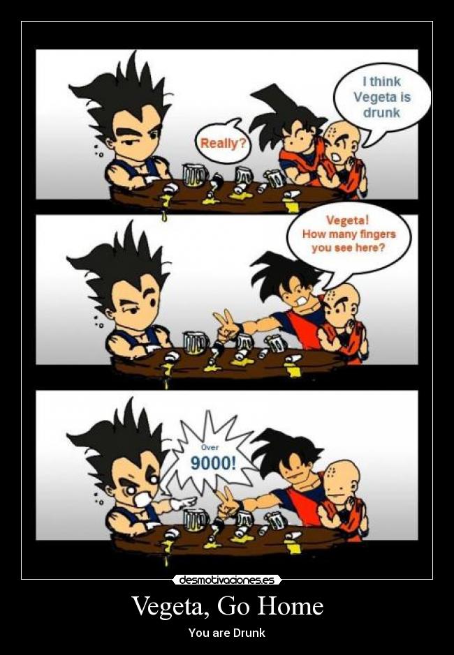 Vegeta, Go Home - You are Drunk