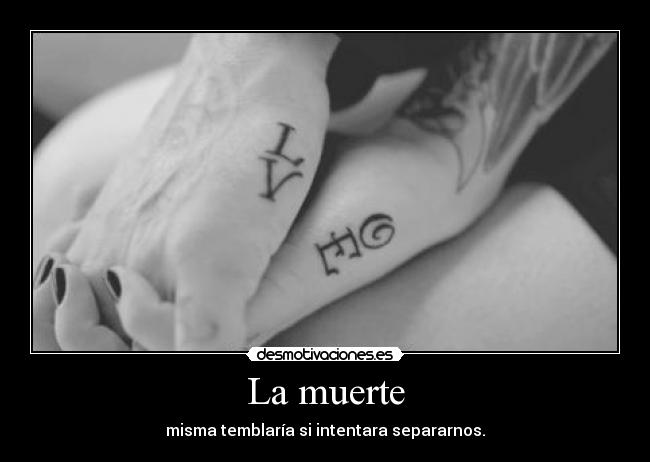 La muerte - misma temblaría si intentara separarnos.