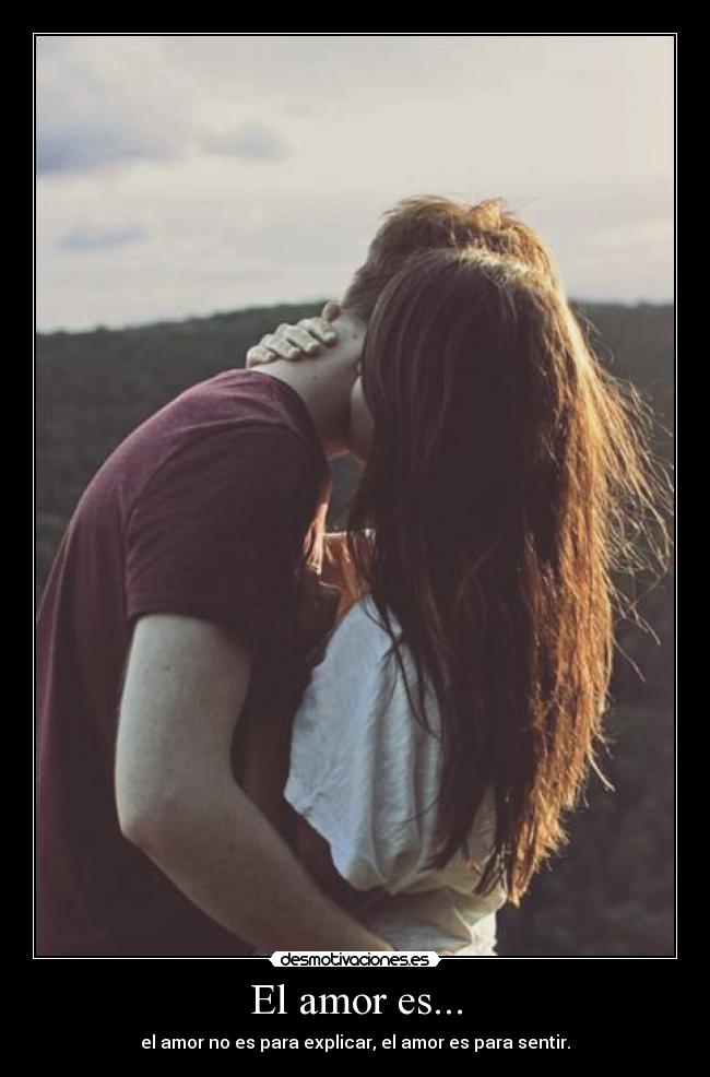 El amor es... - el amor no es para explicar, el amor es para sentir.